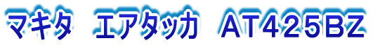 マキタ　エアタッカ　ＡＴ４２５ＢＺ